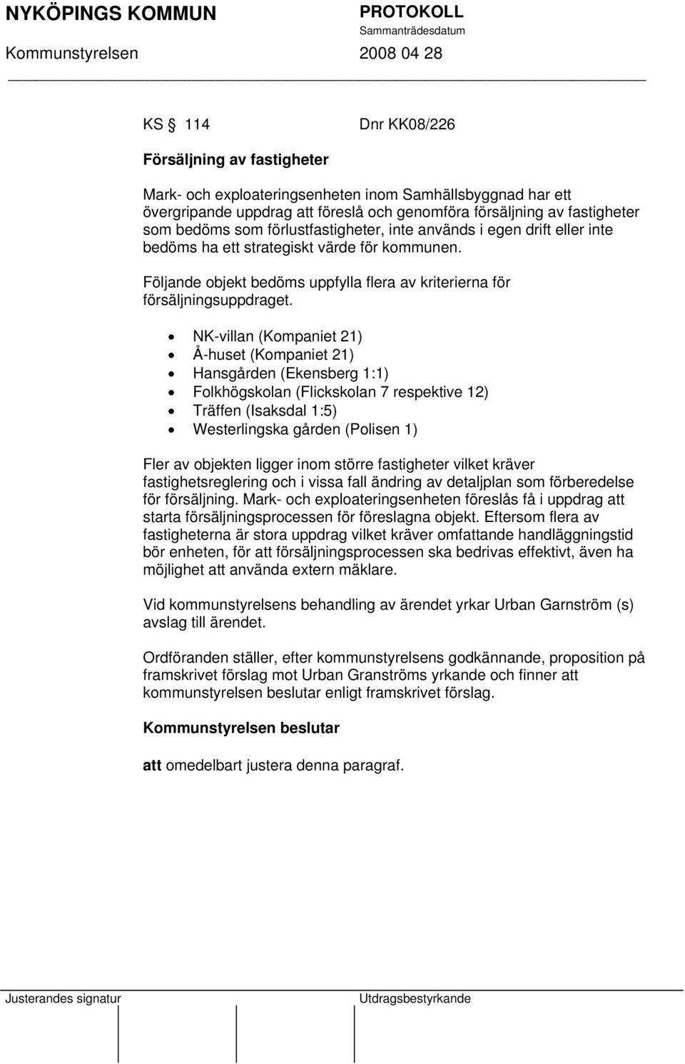 NK-villan (Kompaniet 21) Å-huset (Kompaniet 21) Hansgården (Ekensberg 1:1) Folkhögskolan (Flickskolan 7 respektive 12) Träffen (Isaksdal 1:5) Westerlingska gården (Polisen 1) Fler av objekten ligger