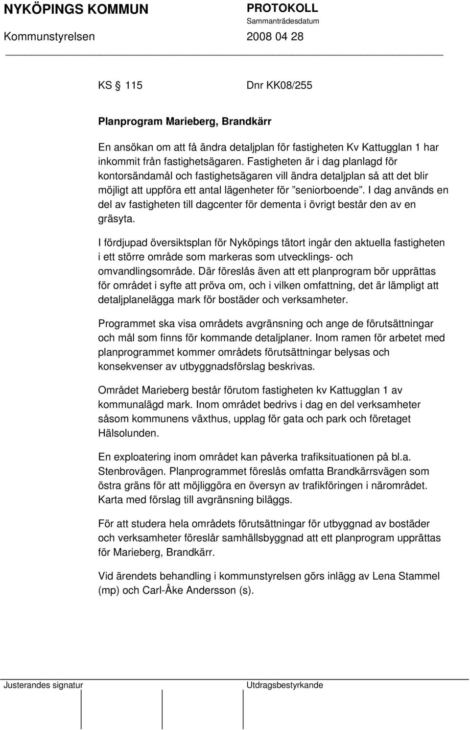 I dag används en del av fastigheten till dagcenter för dementa i övrigt består den av en gräsyta.