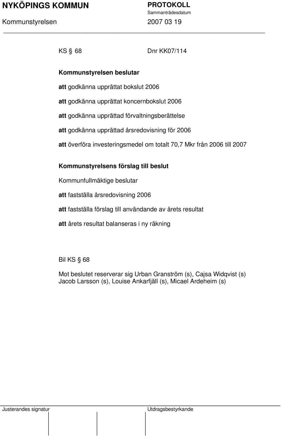 Kommunfullmäktige beslutar att fastställa årsredovisning 2006 att fastställa förslag till användande av årets resultat att årets resultat balanseras