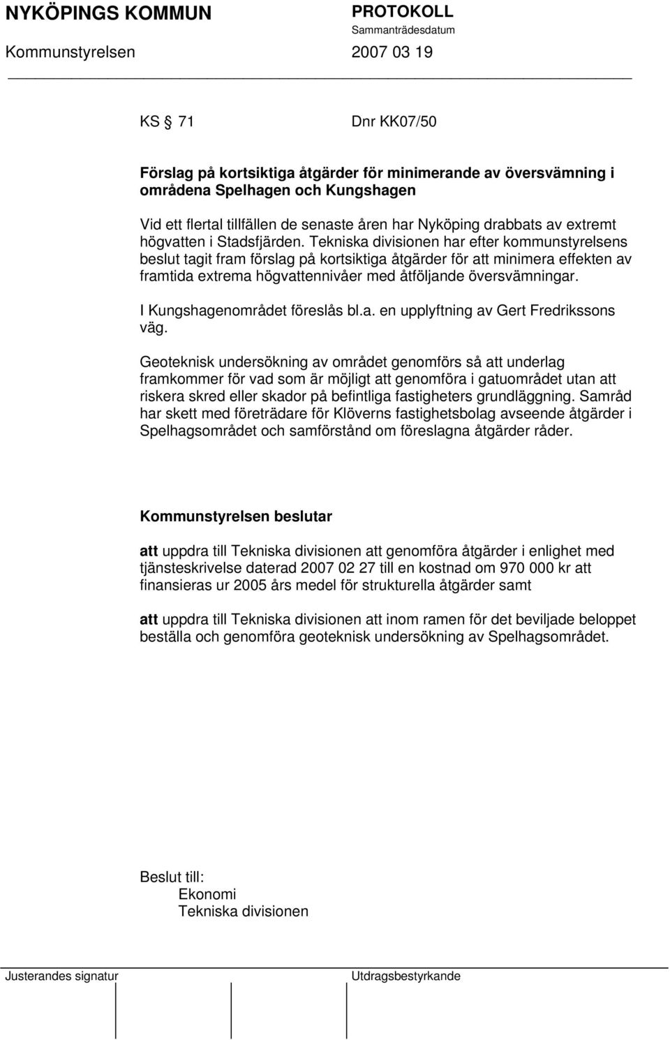 Tekniska divisionen har efter kommunstyrelsens beslut tagit fram förslag på kortsiktiga åtgärder för att minimera effekten av framtida extrema högvattennivåer med åtföljande översvämningar.