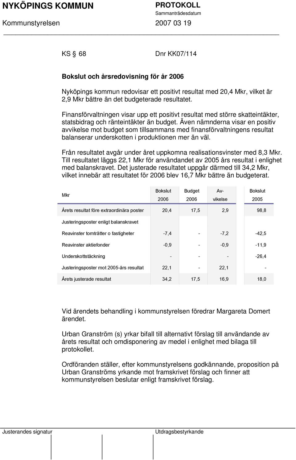 Även nämnderna visar en positiv avvikelse mot budget som tillsammans med finansförvaltningens resultat balanserar underskotten i produktionen mer än väl.