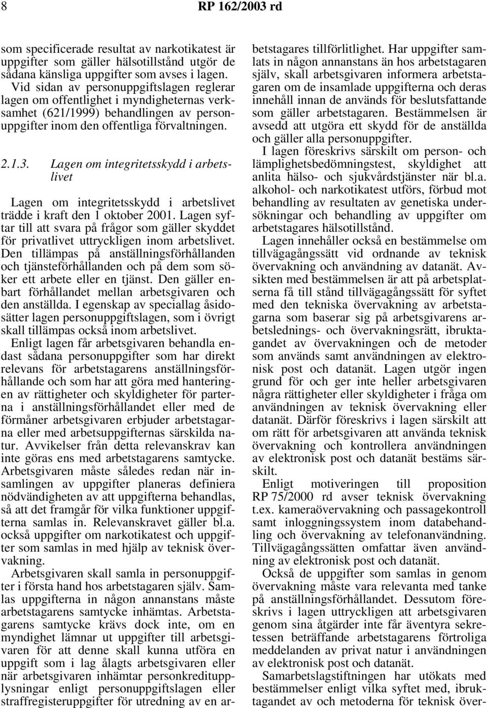 Lagen om integritetsskydd i arbetslivet Lagen om integritetsskydd i arbetslivet trädde i kraft den 1 oktober 2001.