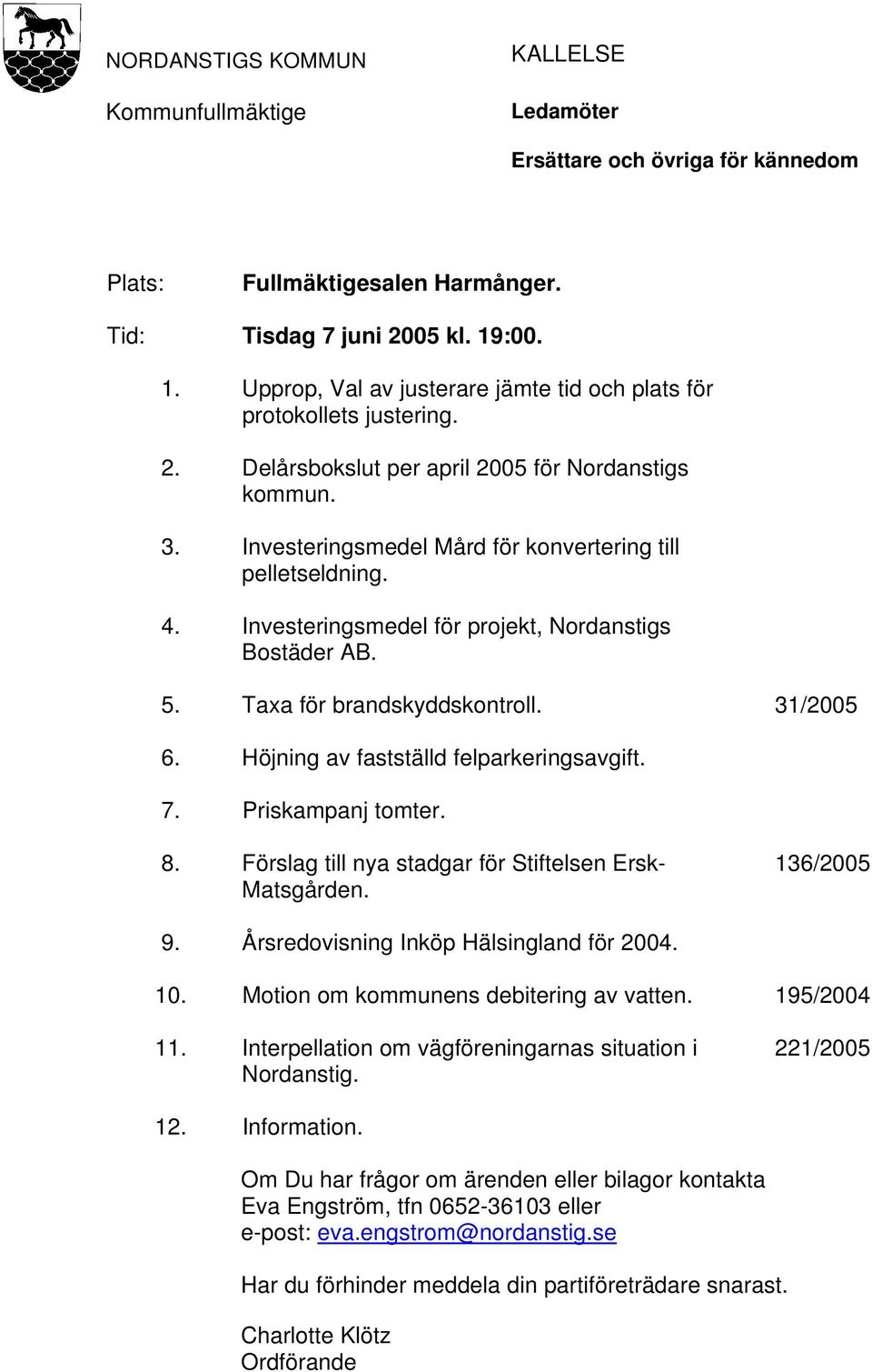 4. Investeringsmedel för projekt, Nordanstigs Bostäder AB. 5. Taxa för brandskyddskontroll. 31/2005 6. Höjning av fastställd felparkeringsavgift. 7. Priskampanj tomter. 8.