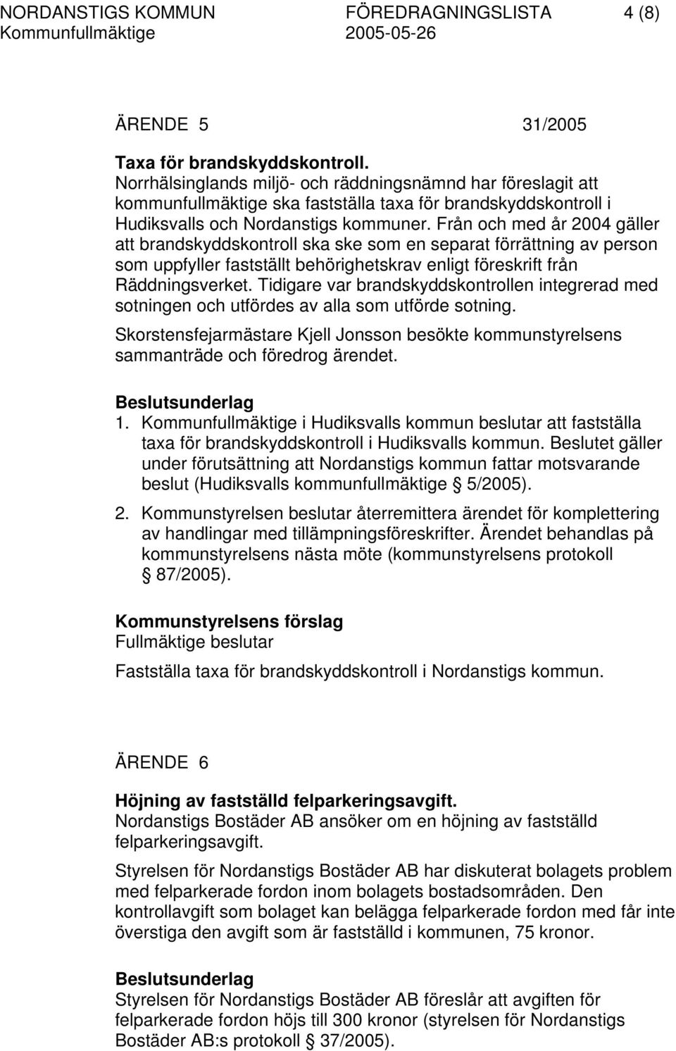 Från och med år 2004 gäller att brandskyddskontroll ska ske som en separat förrättning av person som uppfyller fastställt behörighetskrav enligt föreskrift från Räddningsverket.