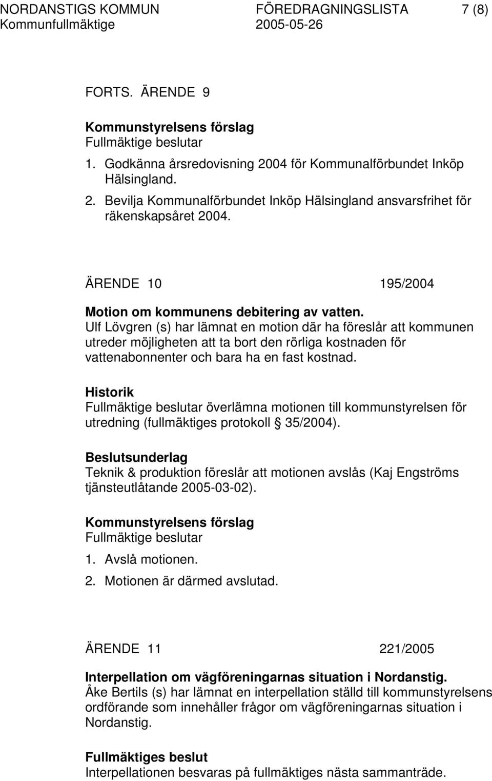 Ulf Lövgren (s) har lämnat en motion där ha föreslår att kommunen utreder möjligheten att ta bort den rörliga kostnaden för vattenabonnenter och bara ha en fast kostnad.