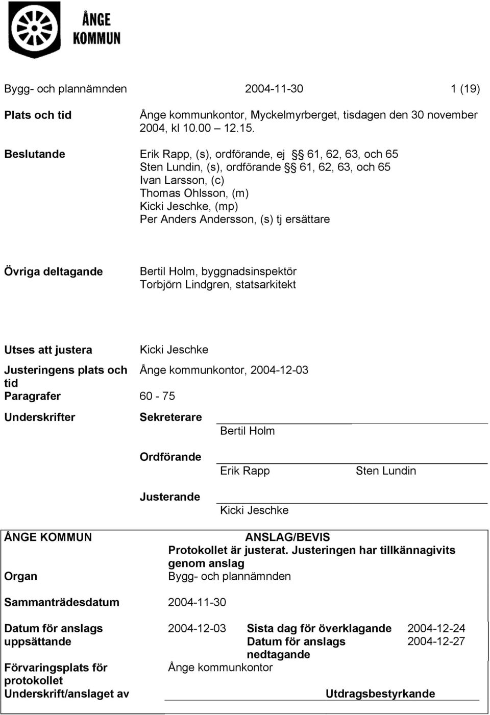 ersättare Övriga deltagande Bertil Holm, byggnadsinspektör Torbjörn Lindgren, statsarkitekt Utses att justera Kicki Jeschke Justeringens plats och Ånge kommunkontor, 2004-12-03 tid Paragrafer 60-75