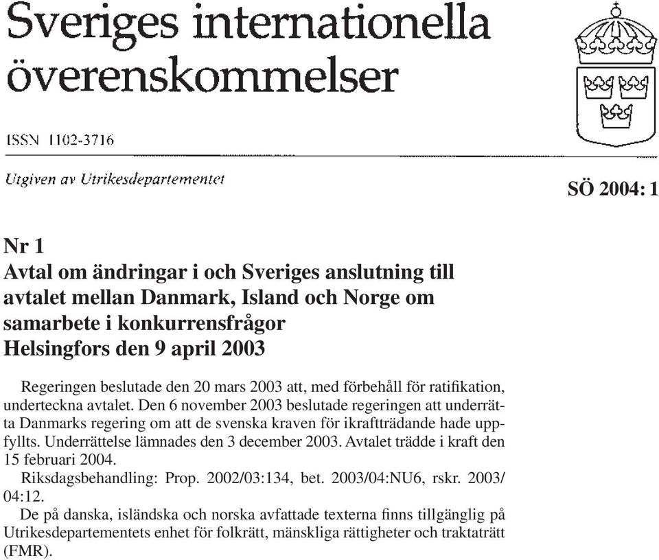 Den 6 november 2003 beslutade regeringen att underrätta Danmarks regering om att de svenska kraven för ikraftträdande hade uppfyllts. Underrättelse lämnades den 3 december 2003.
