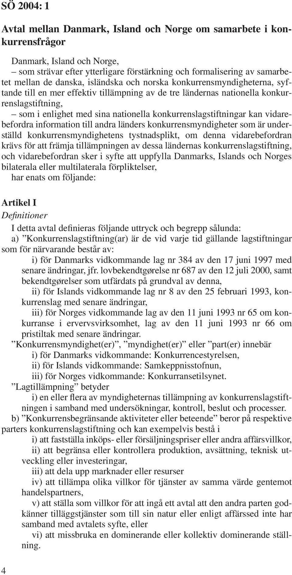 konkurrenslagstiftningar kan vidarebefordra information till andra länders konkurrensmyndigheter som är underställd konkurrensmyndighetens tystnadsplikt, om denna vidarebefordran krävs för att främja