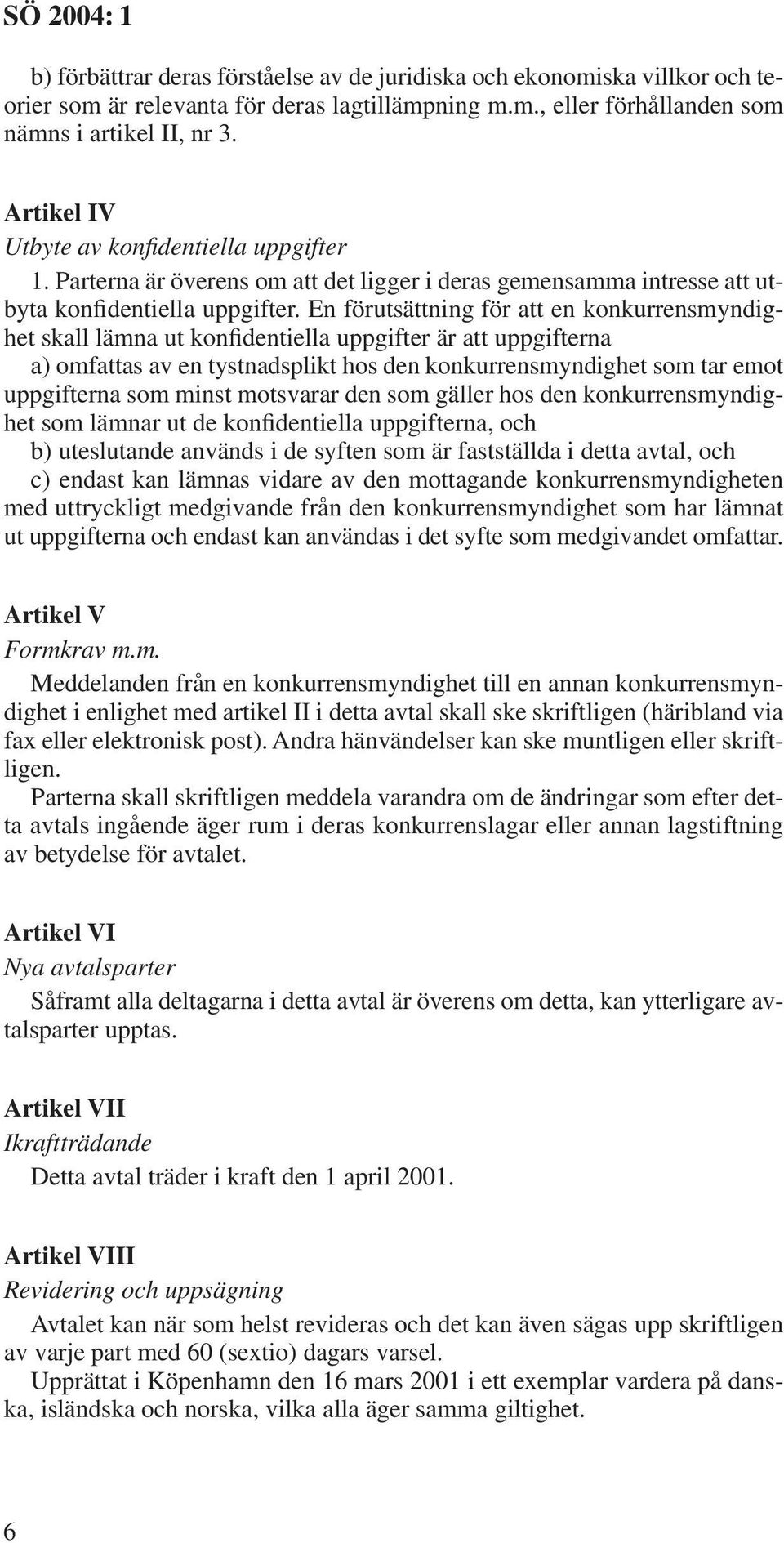 En förutsättning för att en konkurrensmyndighet skall lämna ut konfidentiella uppgifter är att uppgifterna a) omfattas av en tystnadsplikt hos den konkurrensmyndighet som tar emot uppgifterna som