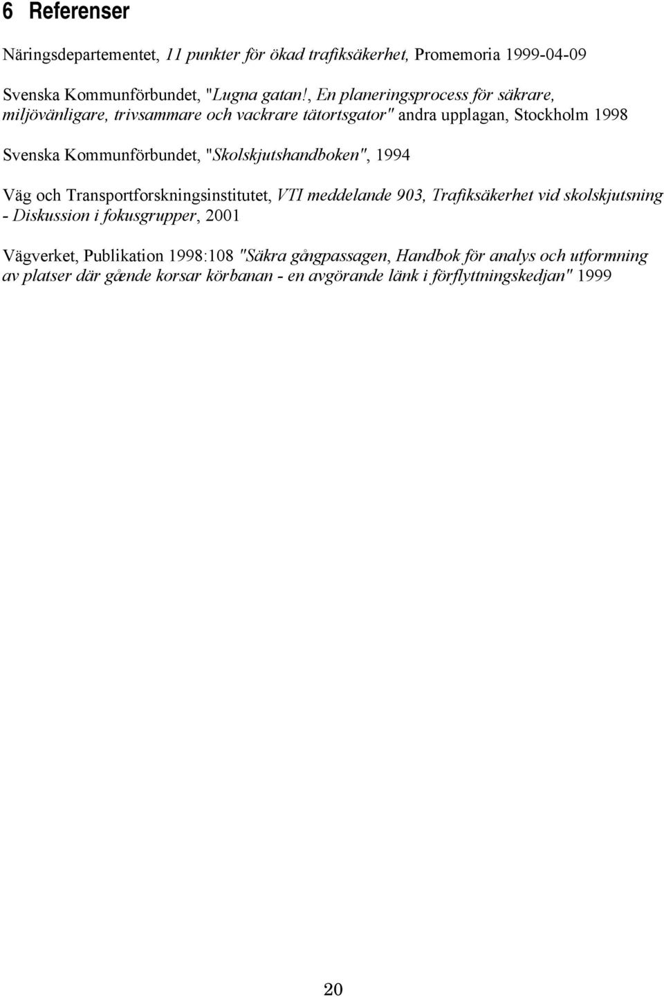 "Skolskjutshandboken", 1994 Väg och Transportforskningsinstitutet, VTI meddelande 903, Trafiksäkerhet vid skolskjutsning Diskussion i fokusgrupper,