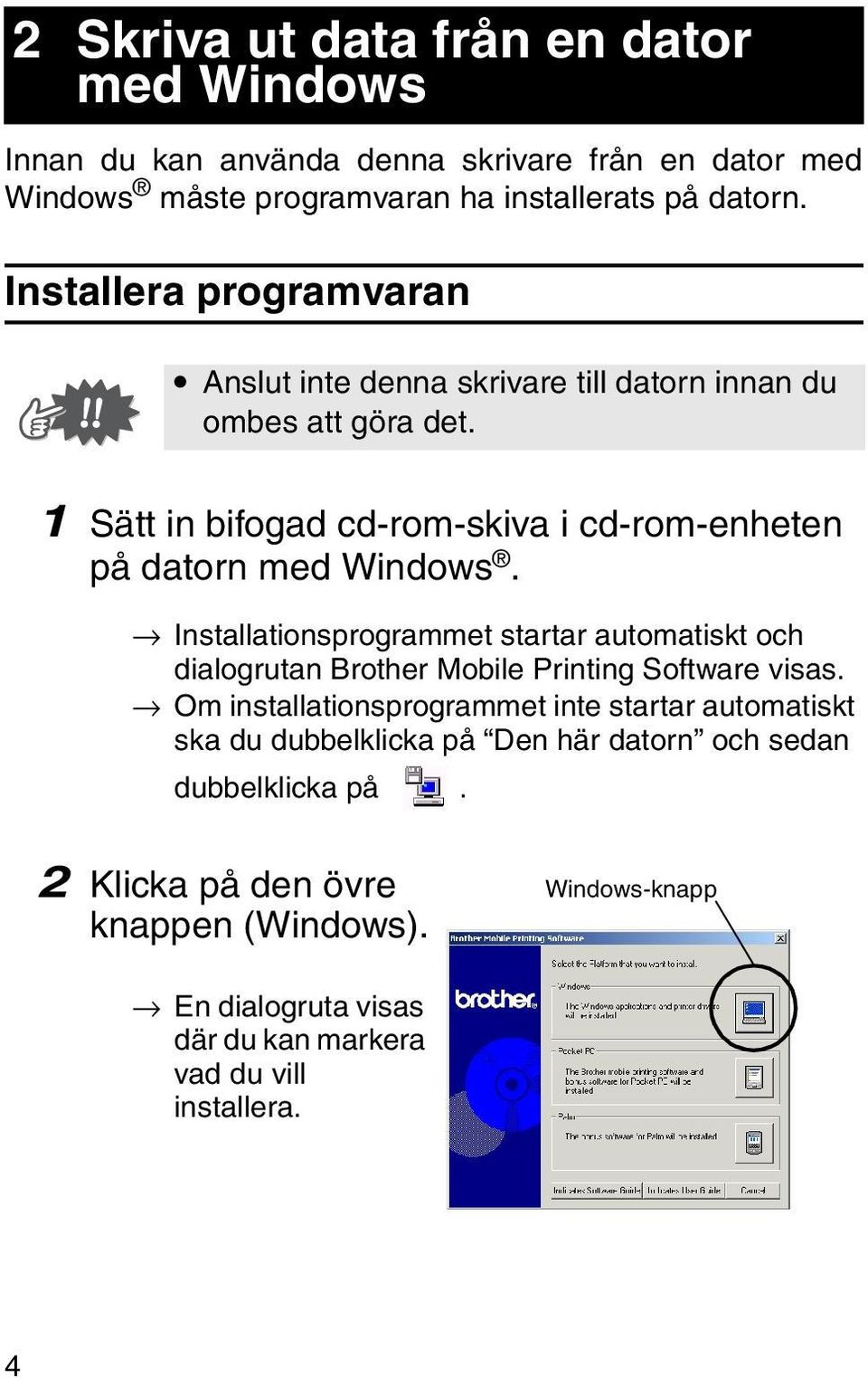 Installationsprogrammet startar automatiskt och dialogrutan Brother Mobile Printing Software visas.