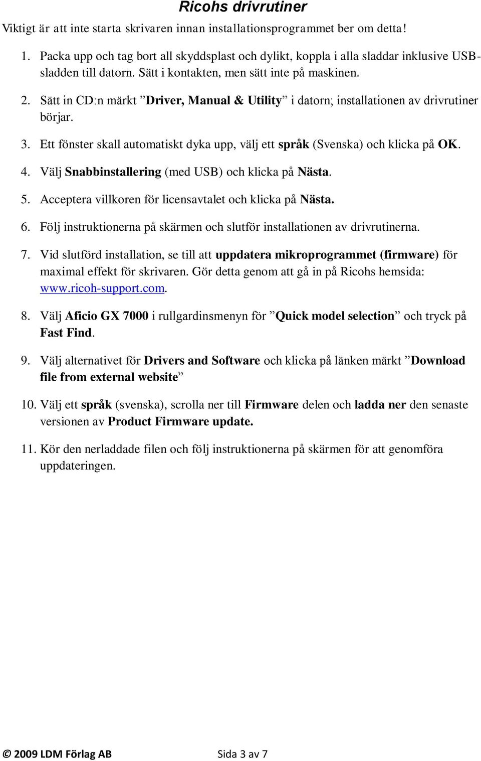 Sätt in CD:n märkt Driver, Manual & Utility i datorn; installationen av drivrutiner börjar. 3. Ett fönster skall automatiskt dyka upp, välj ett språk (Svenska) och klicka på OK. 4.