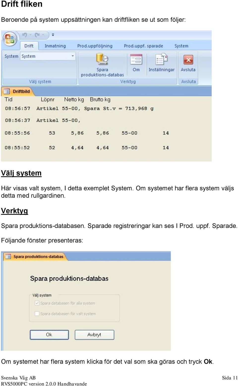 Om systemet har flera system väljs detta med rullgardinen. Verktyg Spara produktions-databasen.