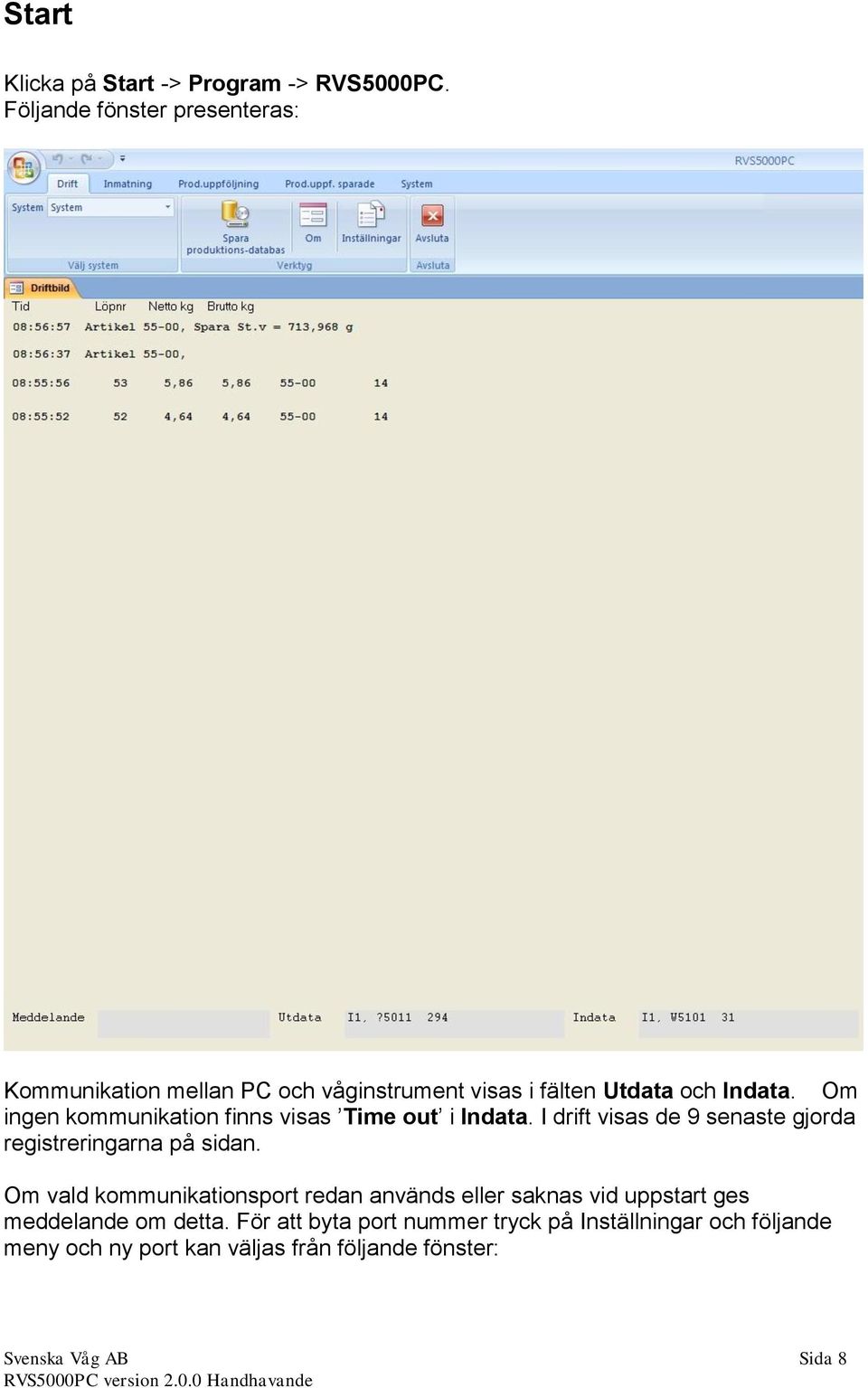 Om ingen kommunikation finns visas Time out i Indata. I drift visas de 9 senaste gjorda registreringarna på sidan.