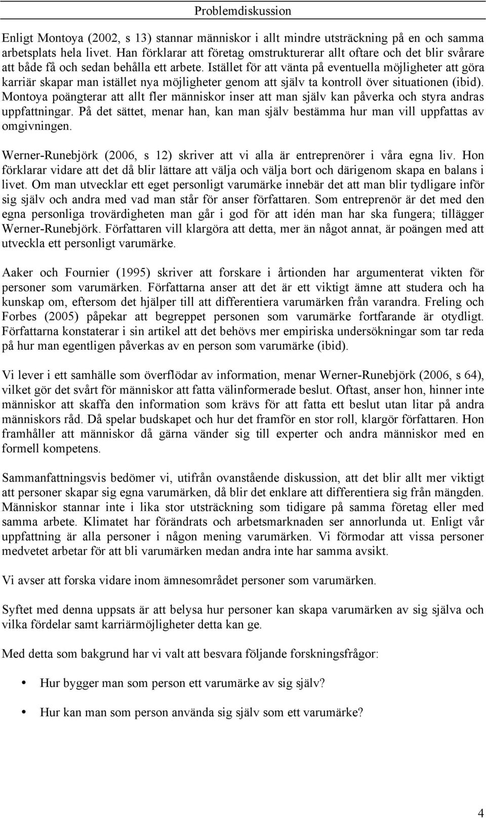Istället för att vänta på eventuella möjligheter att göra karriär skapar man istället nya möjligheter genom att själv ta kontroll över situationen (ibid).