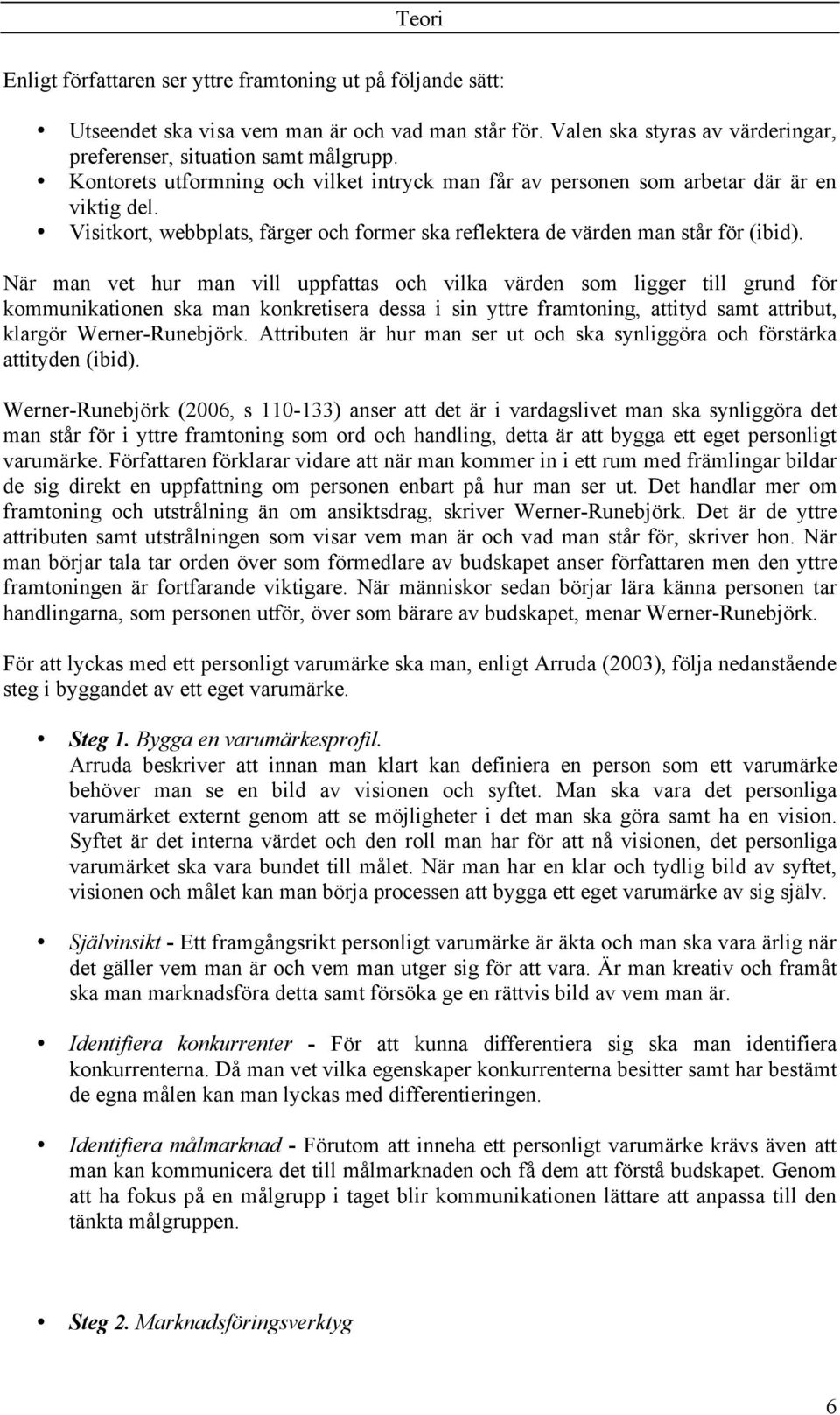 När man vet hur man vill uppfattas och vilka värden som ligger till grund för kommunikationen ska man konkretisera dessa i sin yttre framtoning, attityd samt attribut, klargör Werner-Runebjörk.