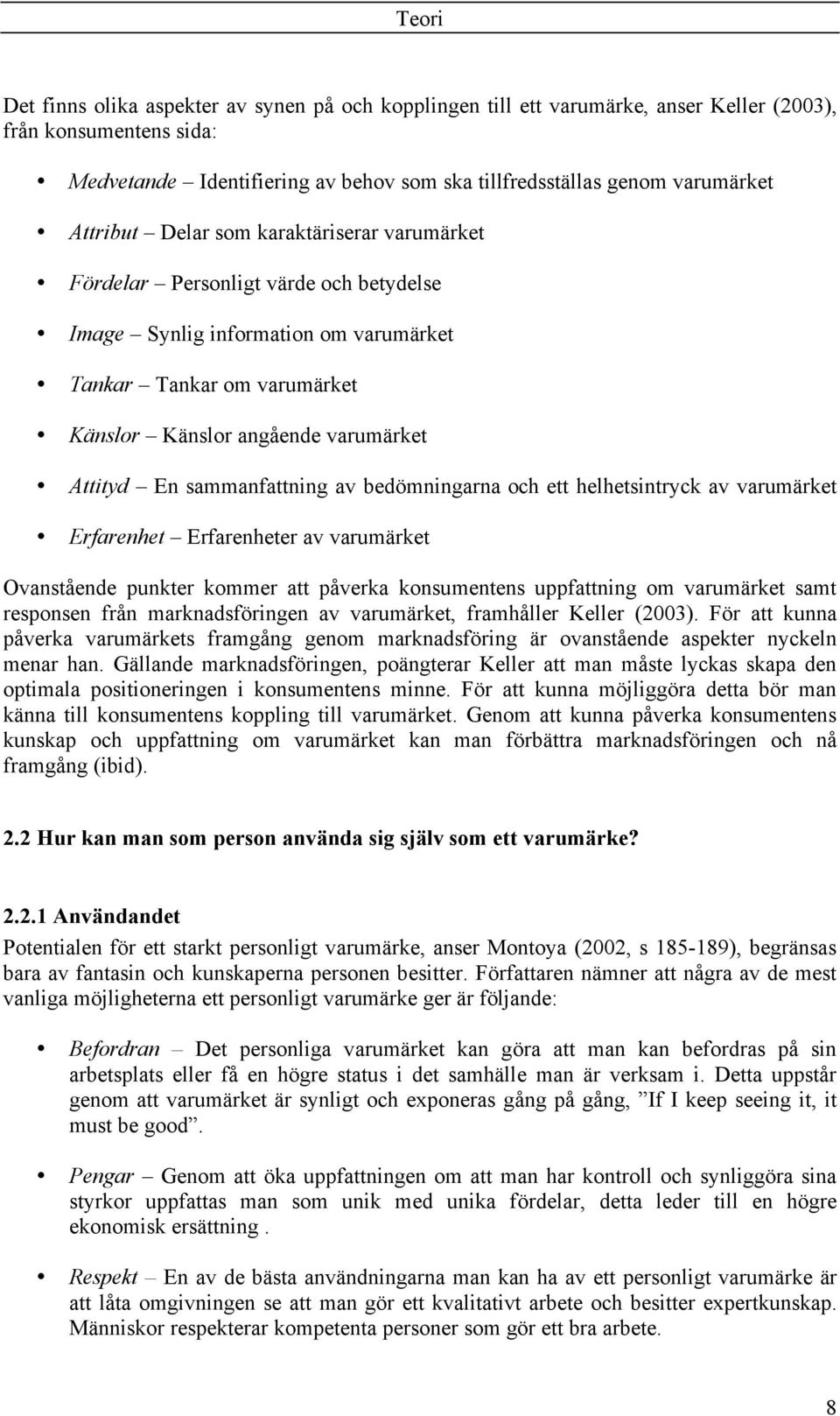 sammanfattning av bedömningarna och ett helhetsintryck av varumärket Erfarenhet Erfarenheter av varumärket Ovanstående punkter kommer att påverka konsumentens uppfattning om varumärket samt responsen