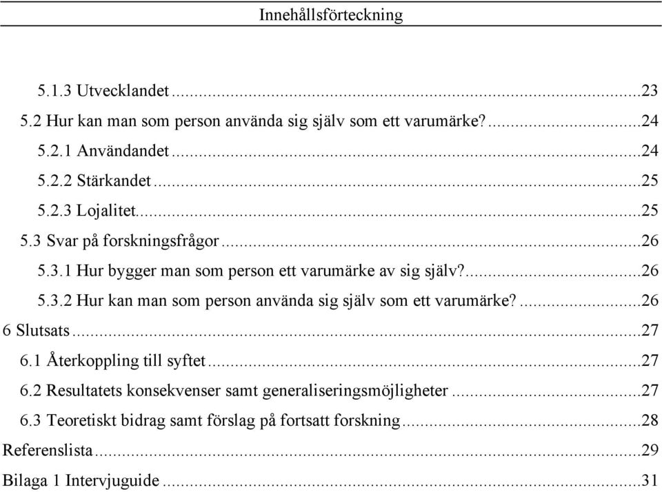 ...26 6 Slutsats...27 6.1 Återkoppling till syftet...27 6.2 Resultatets konsekvenser samt generaliseringsmöjligheter...27 6.3 Teoretiskt bidrag samt förslag på fortsatt forskning.