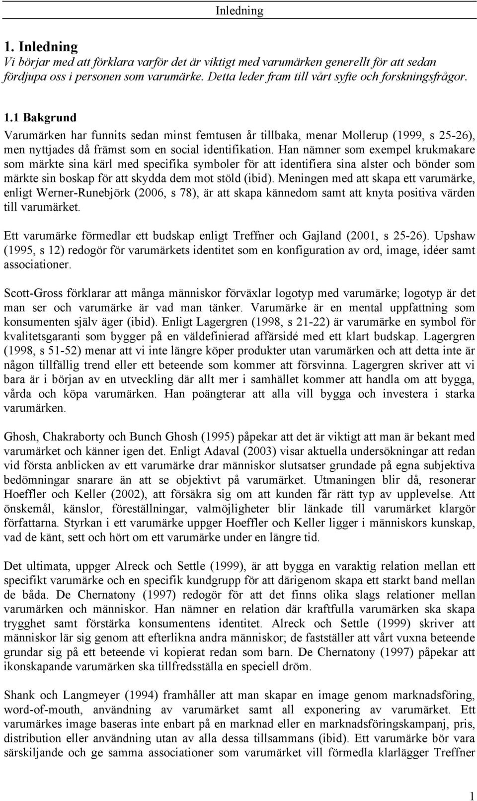 1 Bakgrund Varumärken har funnits sedan minst femtusen år tillbaka, menar Mollerup (1999, s 25-26), men nyttjades då främst som en social identifikation.