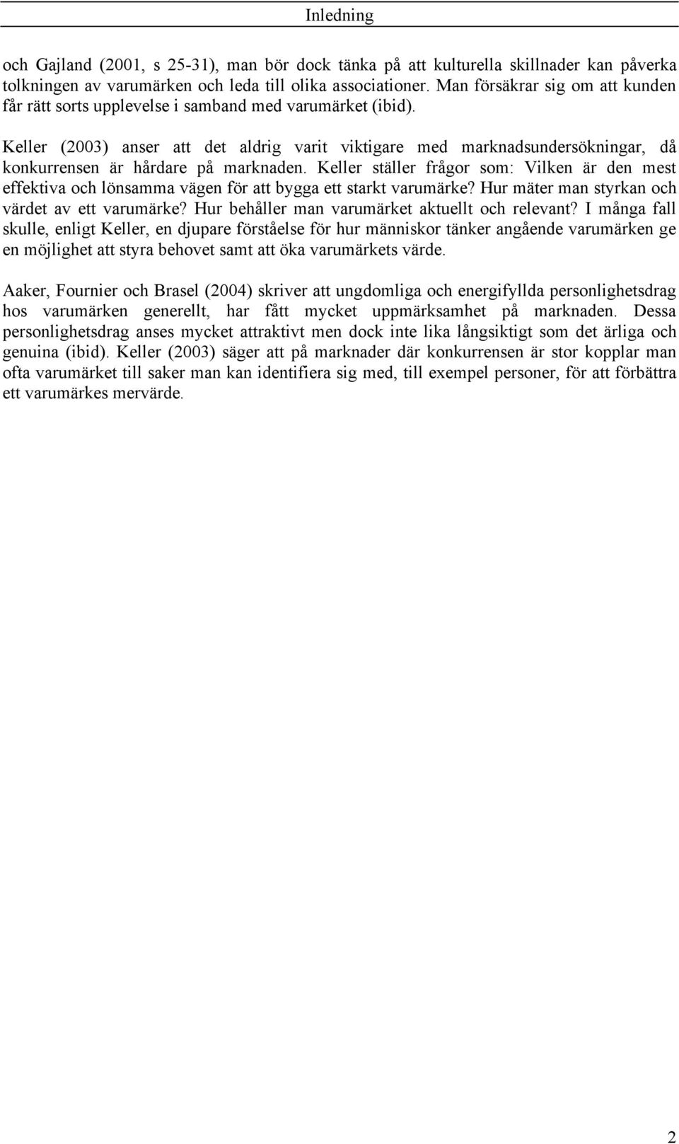 Keller (2003) anser att det aldrig varit viktigare med marknadsundersökningar, då konkurrensen är hårdare på marknaden.
