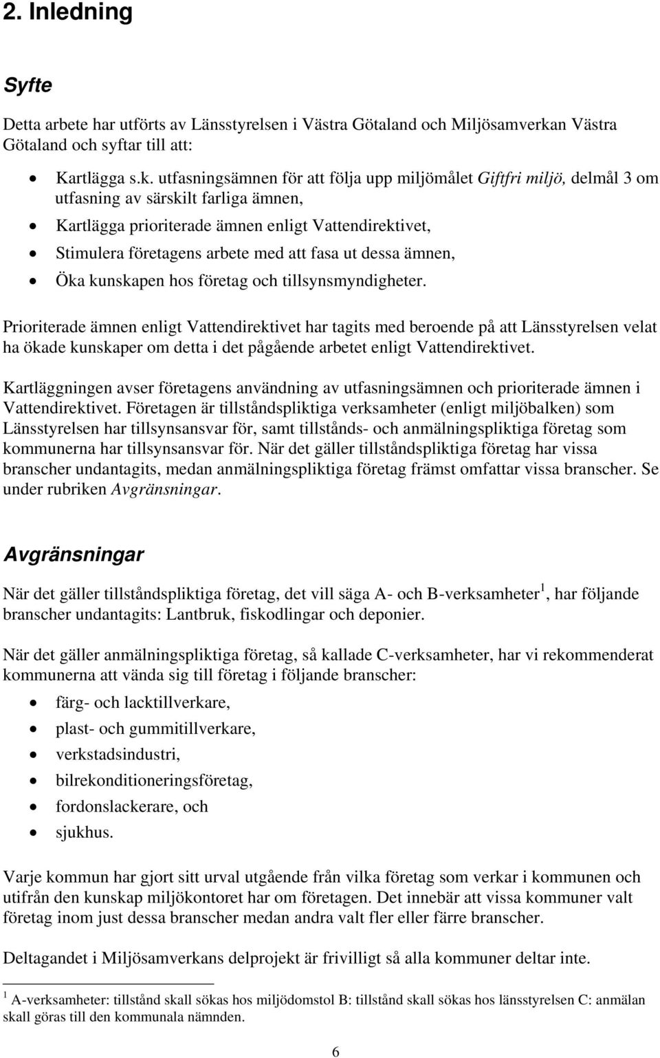 utfasningsämnen för att följa upp miljömålet Giftfri miljö, delmål 3 om utfasning av särskilt farliga ämnen, Kartlägga prioriterade ämnen enligt Vattendirektivet, Stimulera företagens arbete med att