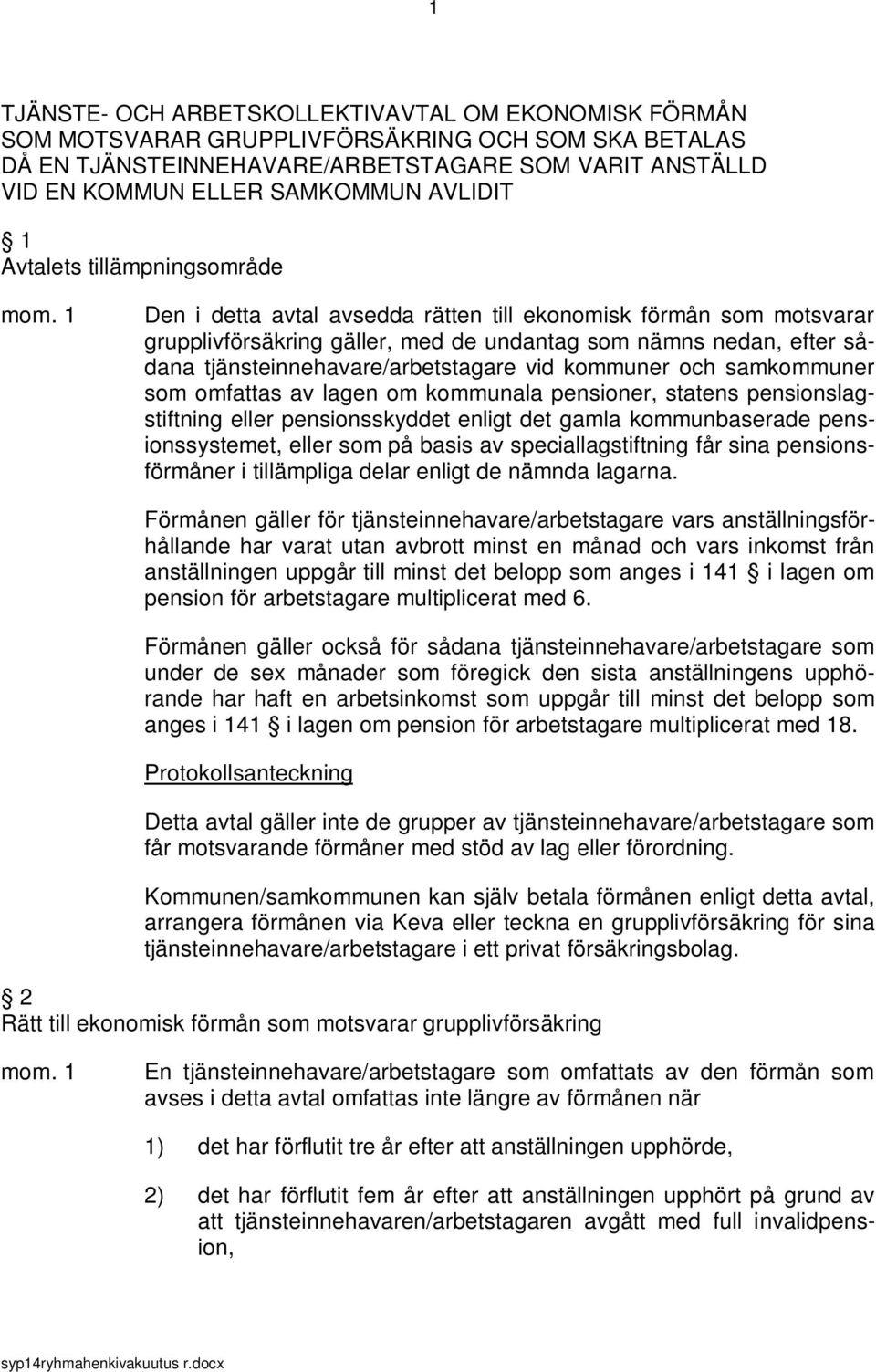 tjänsteinnehavare/arbetstagare vid kommuner och samkommuner som omfattas av lagen om kommunala pensioner, statens pensionslagstiftning eller pensionsskyddet enligt det gamla kommunbaserade