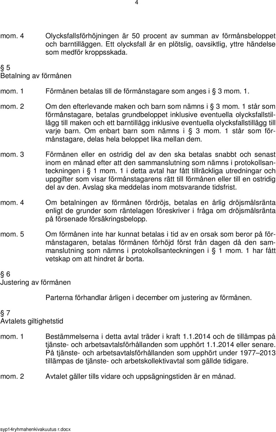 5 Om den efterlevande maken och barn som nämns i 3 står som förmånstagare, betalas grundbeloppet inklusive eventuella olycksfallstillägg till maken och ett barntillägg inklusive eventuella