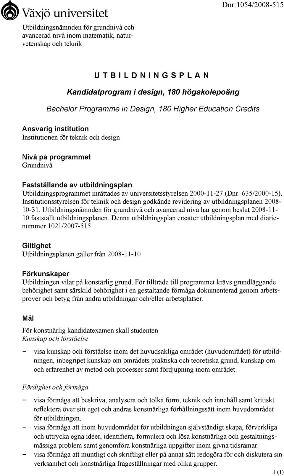 inrättades av universitetsstyrelsen 2000-11-27 (Dnr: 635/2000-15). Institutionsstyrelsen för teknik och design godkände revidering av utbildningsplanen 2008-10-31.