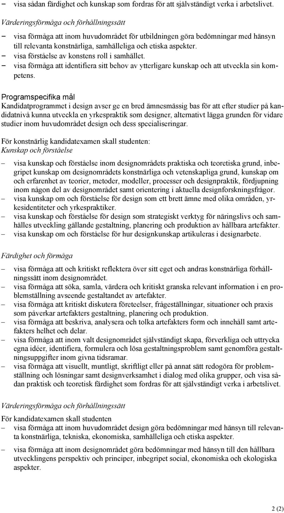 visa förståelse av konstens roll i samhället. visa förmåga att identifiera sitt behov av ytterligare kunskap och att utveckla sin kompetens.