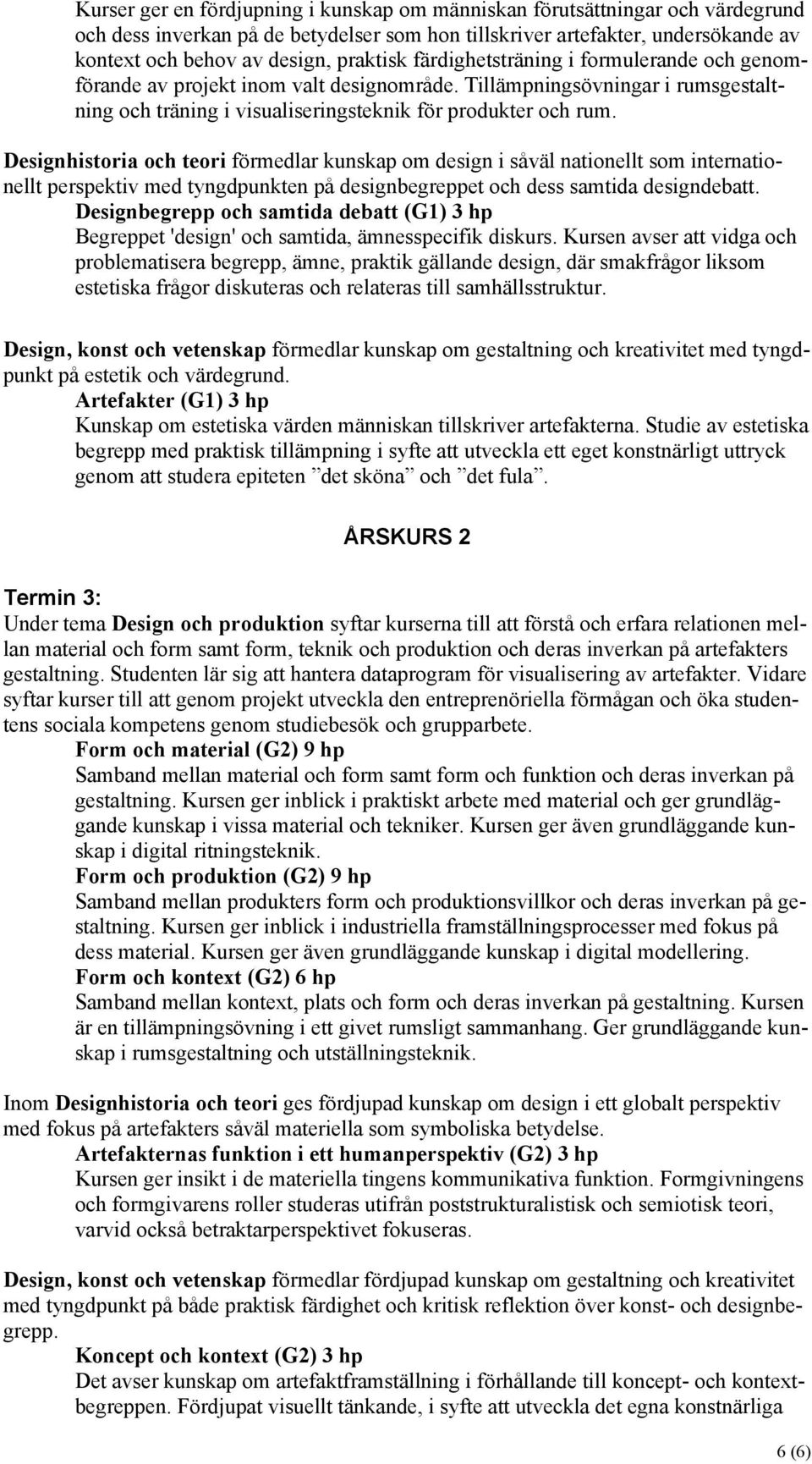 Designhistoria och teori förmedlar kunskap om design i såväl nationellt som internationellt perspektiv med tyngdpunkten på designbegreppet och dess samtida designdebatt.