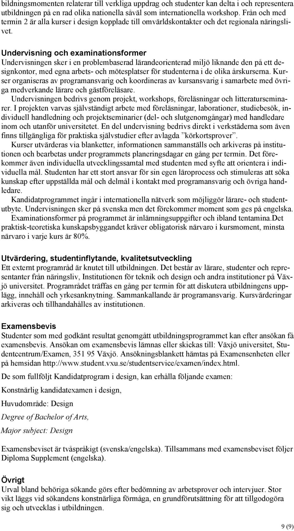 Undervisning och examinationsformer Undervisningen sker i en problembaserad lärandeorienterad miljö liknande den på ett designkontor, med egna arbets- och mötesplatser för studenterna i de olika
