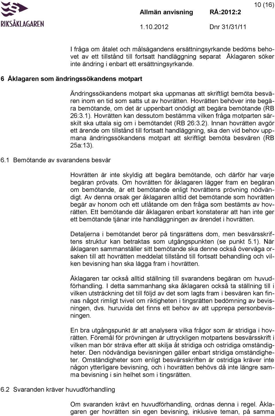 2 Svaranden kräver huvudförhandling Ändringssökandens motpart ska uppmanas att skriftligt bemöta besvären inom en tid som satts ut av hovrätten.