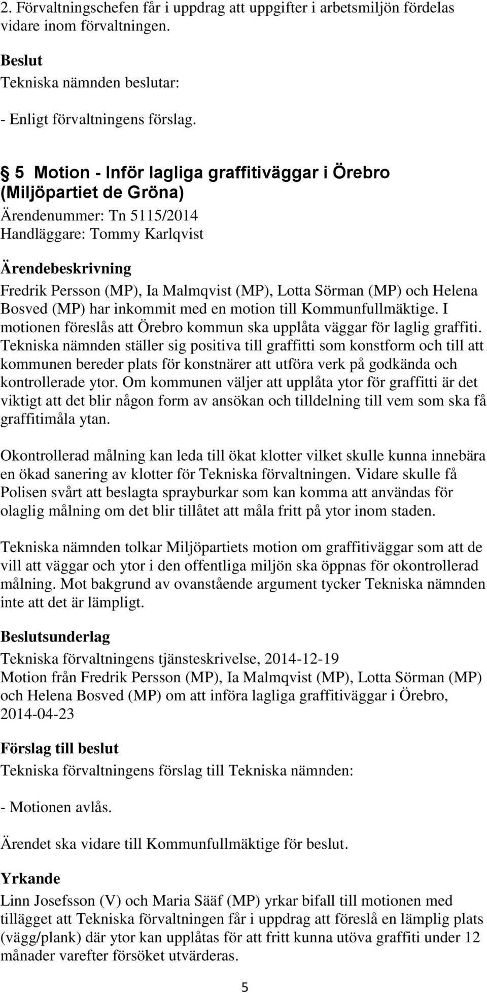 Bosved (MP) har inkommit med en motion till Kommunfullmäktige. I motionen föreslås att Örebro kommun ska upplåta väggar för laglig graffiti.