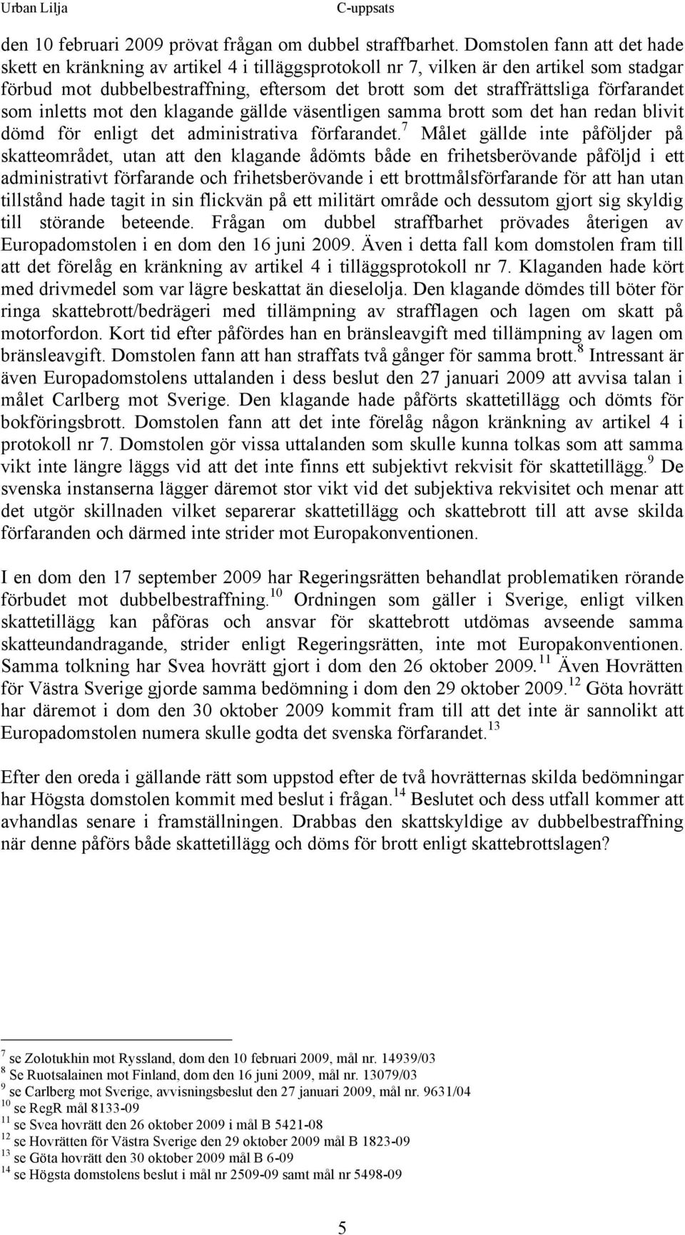 förfarandet som inletts mot den klagande gällde väsentligen samma brott som det han redan blivit dömd för enligt det administrativa förfarandet.