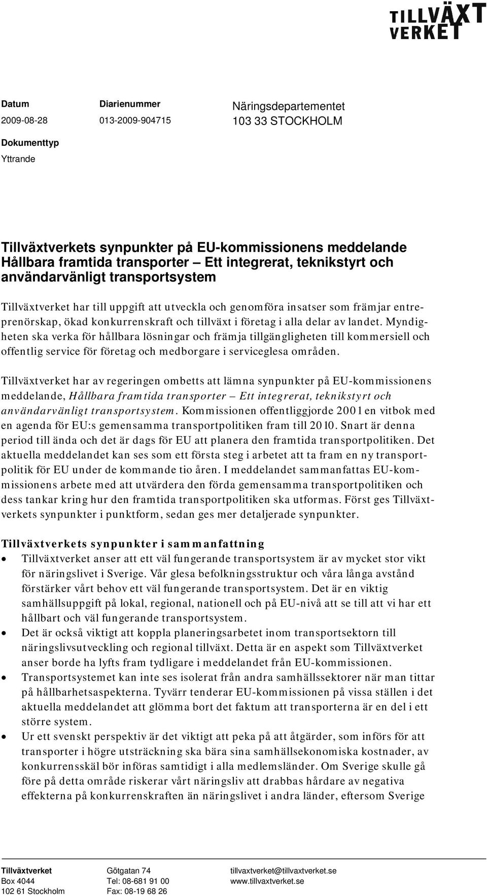 företag i alla delar av landet. Myndigheten ska verka för hållbara lösningar och främja tillgängligheten till kommersiell och offentlig service för företag och medborgare i serviceglesa områden.