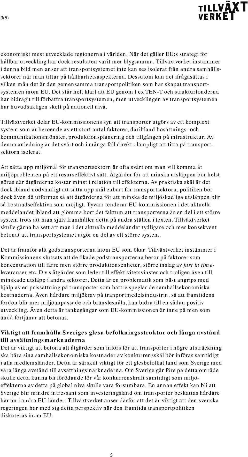 Dessutom kan det ifrågasättas i vilken mån det är den gemensamma transportpolitiken som har skapat transportsystemen inom EU.