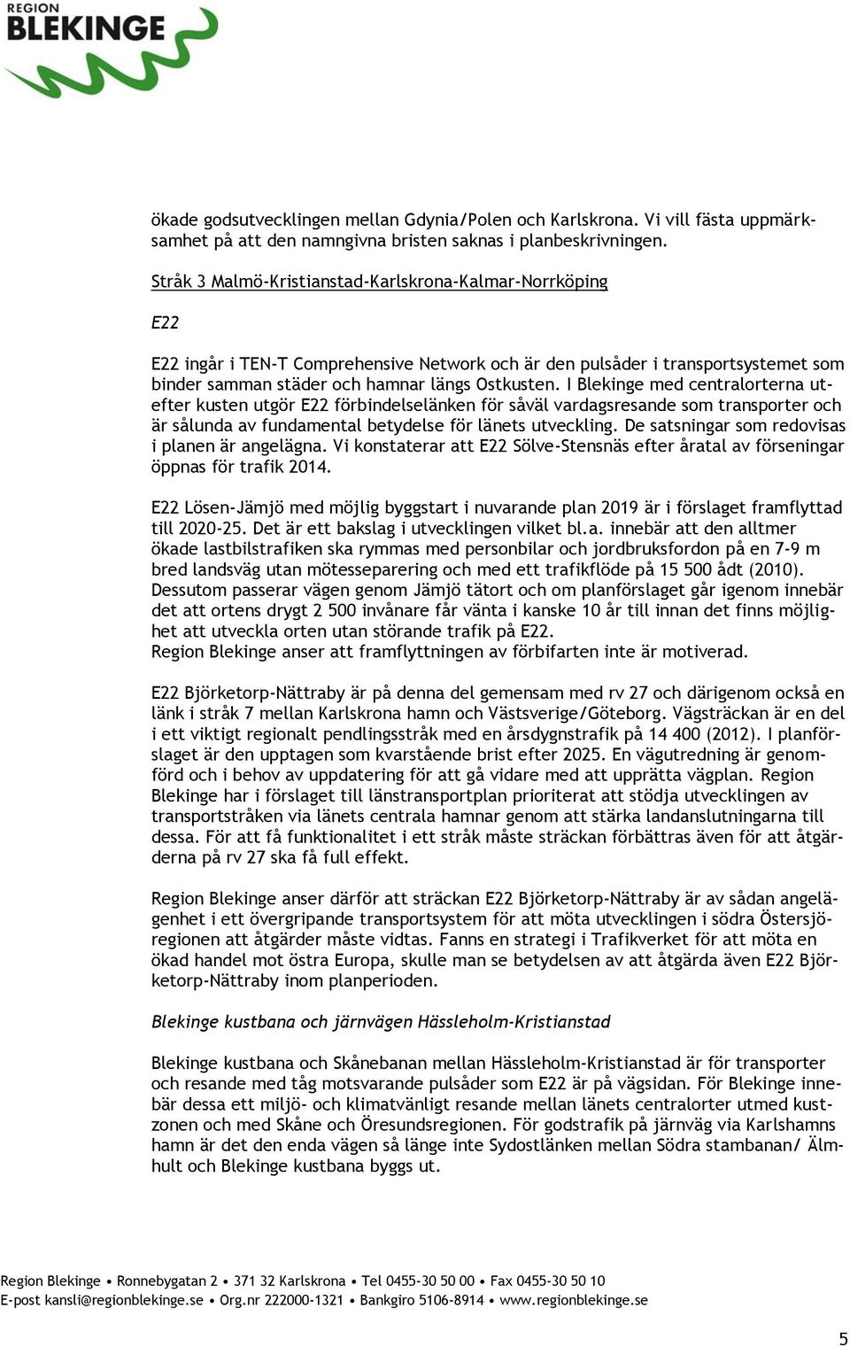 I Blekinge med centralorterna utefter kusten utgör E22 förbindelselänken för såväl vardagsresande som transporter och är sålunda av fundamental betydelse för länets utveckling.