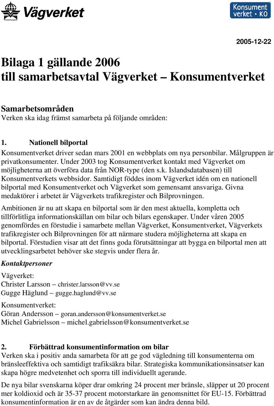 Under 2003 tog Konsumentverket kontakt med Vägverket om möjligheterna att överföra data från NOR-type (den s.k. Islandsdatabasen) till Konsumentverkets webbsidor.