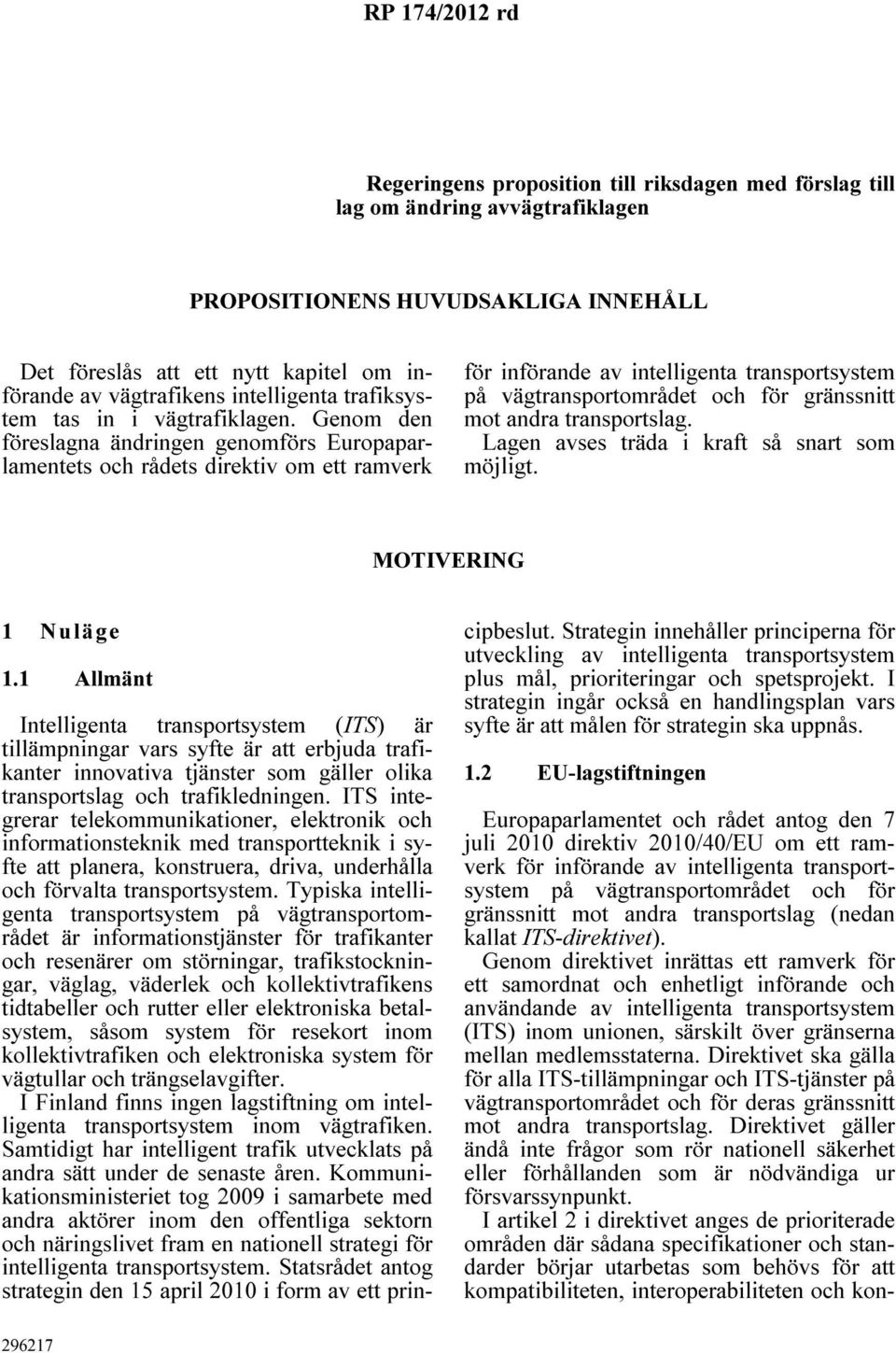 Genom den föreslagna ändringen genomförs Europaparlamentets och rådets direktiv om ett ramverk för införande av intelligenta transportsystem på vägtransportområdet och för gränssnitt mot andra