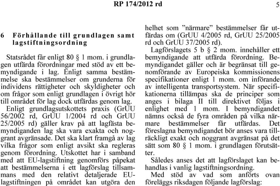 Enligt grundlagsutskottets praxis (GrUU 56/2002 rd, GrUU 1/2004 rd och GrUU 25/2005 rd) gäller krav på att lagfästa bemyndiganden lag ska vara exakta och noggrant avgränsade.