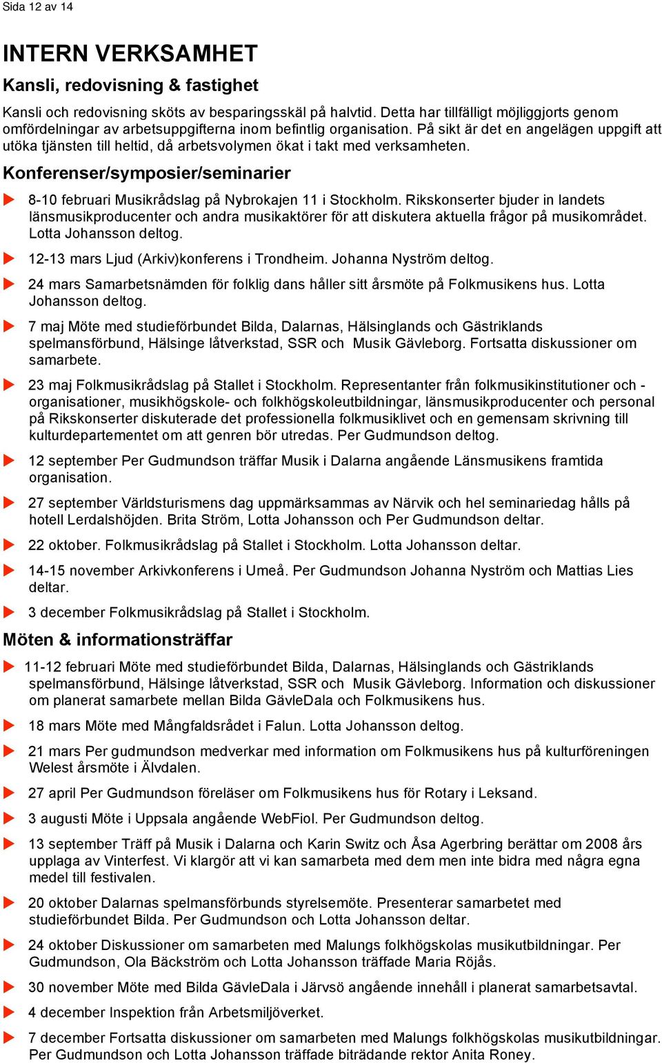 På sikt är det en angelägen uppgift att utöka tjänsten till heltid, då arbetsvolymen ökat i takt med verksamheten.
