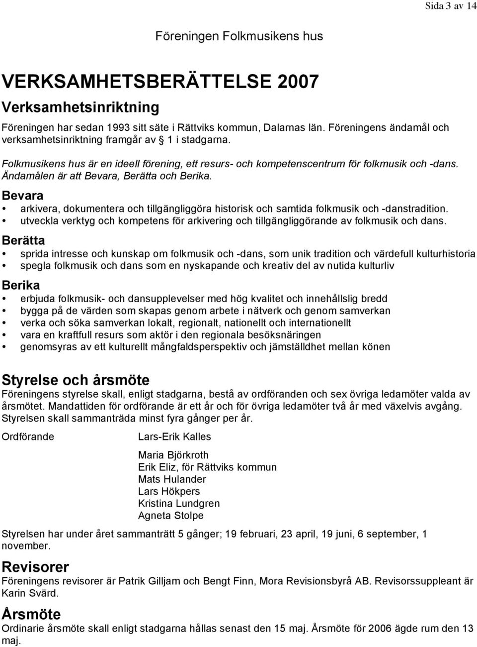 Ändamålen är att Bevara, Berätta och Berika. Bevara arkivera, dokumentera och tillgängliggöra historisk och samtida folkmusik och -danstradition.