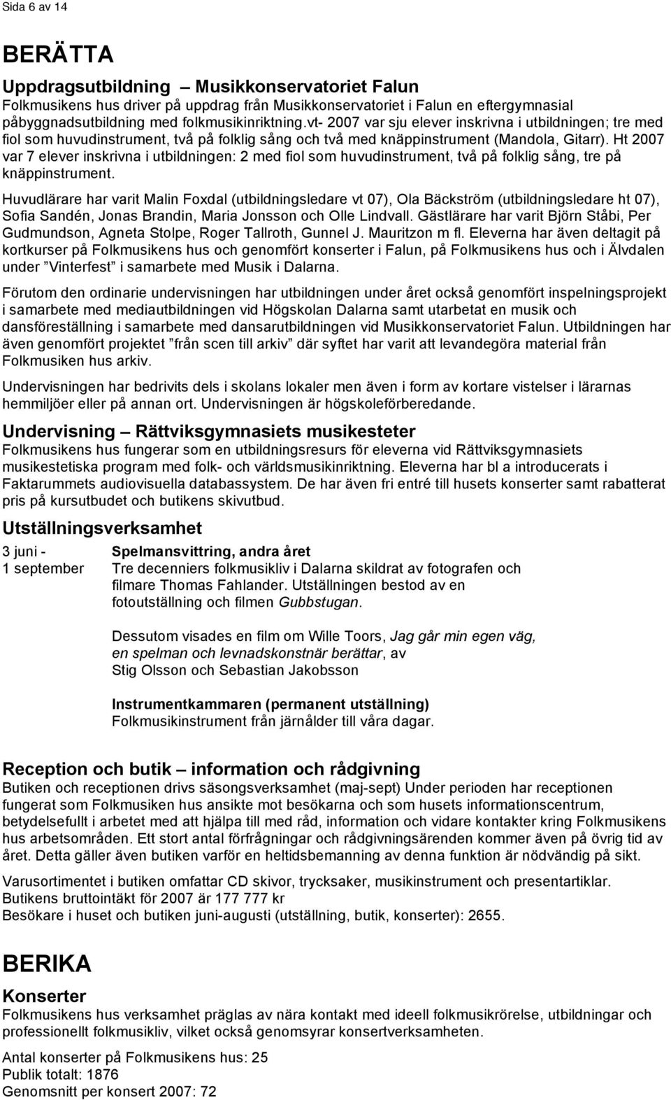 Ht 2007 var 7 elever inskrivna i utbildningen: 2 med fiol som huvudinstrument, två på folklig sång, tre på knäppinstrument.