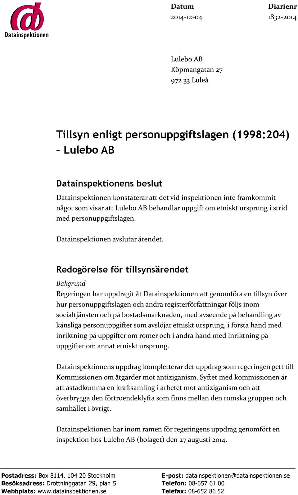 Redogörelse för tillsynsärendet Bakgrund Regeringen har uppdragit åt Datainspektionen att genomföra en tillsyn över hur personuppgiftslagen och andra registerförfattningar följs inom socialtjänsten