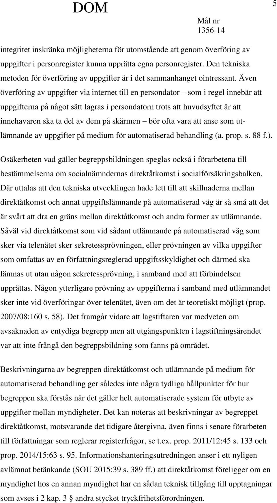 Även överföring av uppgifter via internet till en persondator som i regel innebär att uppgifterna på något sätt lagras i persondatorn trots att huvudsyftet är att innehavaren ska ta del av dem på