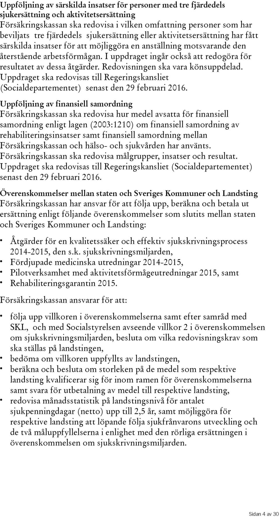 I uppdraget ingår också att redogöra för resultatet av dessa åtgärder. Redovisningen ska vara könsuppdelad.