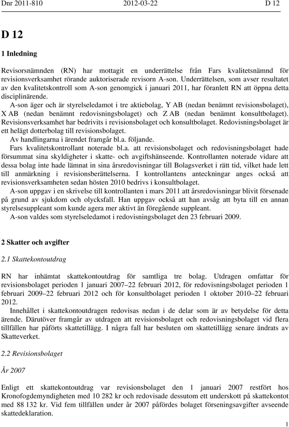A-son äger och är styrelseledamot i tre aktiebolag, Y AB (nedan benämnt revisionsbolaget), X AB (nedan benämnt redovisningsbolaget) och Z AB (nedan benämnt konsultbolaget).