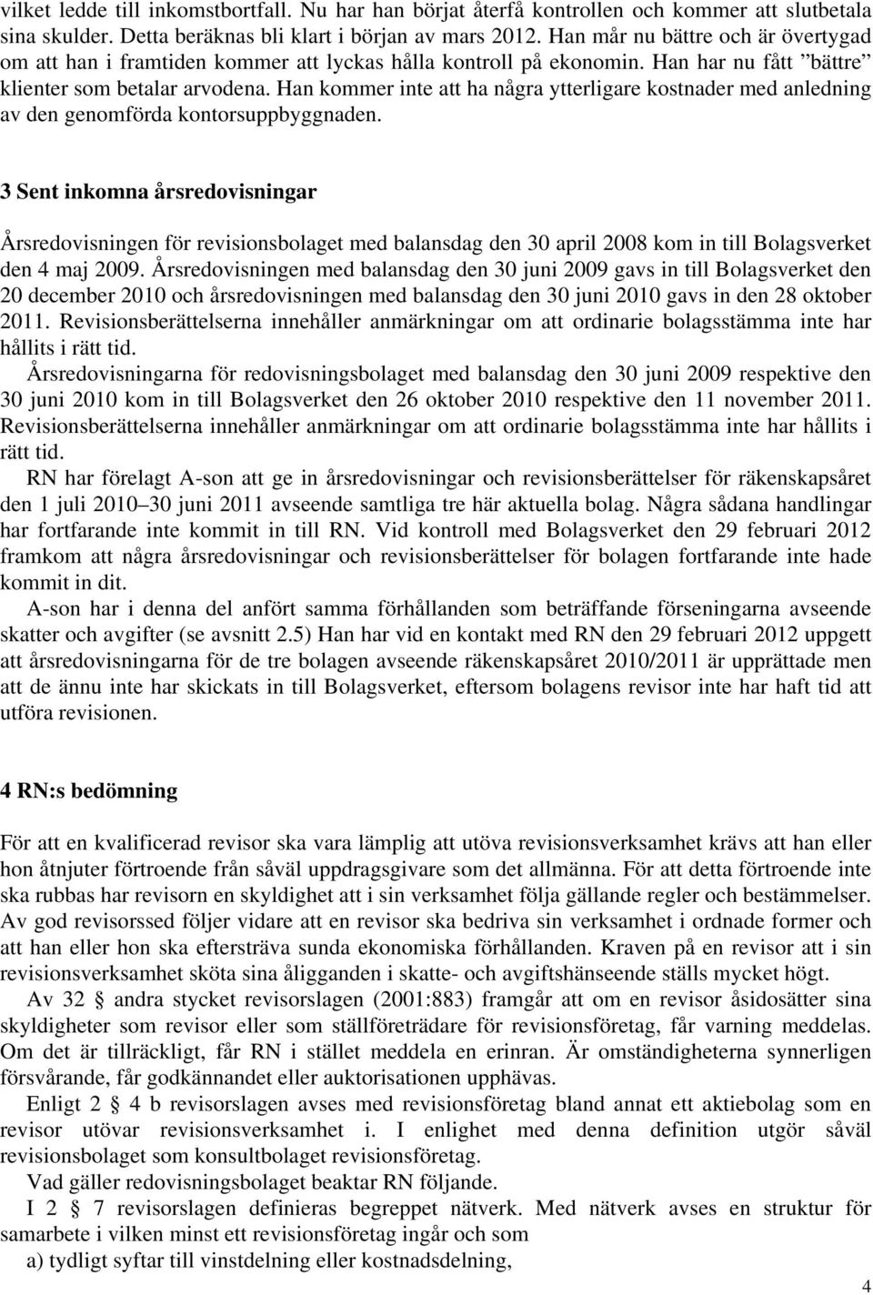 Han kommer inte att ha några ytterligare kostnader med anledning av den genomförda kontorsuppbyggnaden.