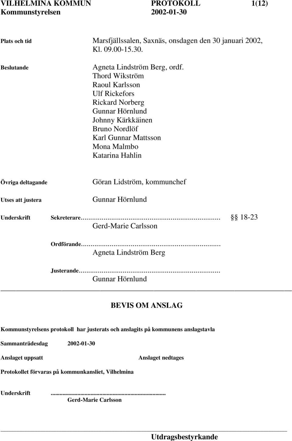 justera Göran Lidström, kommunchef Gunnar Hörnlund Underskrift Sekreterare... 18-23 Gerd-Marie Carlsson Ordförande... Agneta Lindström Berg Justerande.
