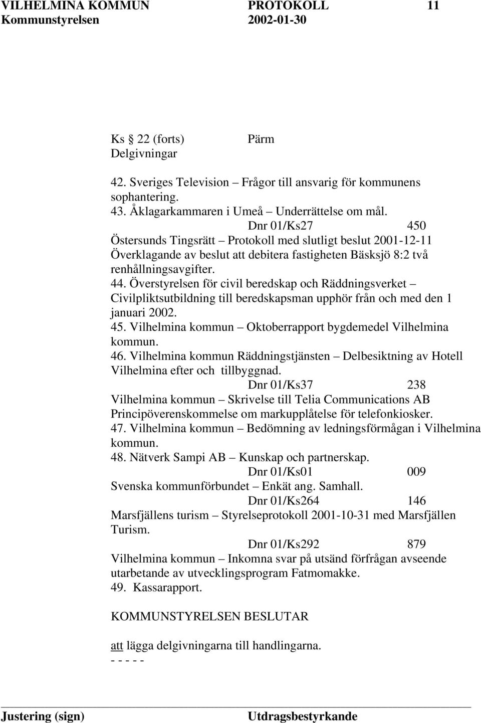Överstyrelsen för civil beredskap och Räddningsverket Civilpliktsutbildning till beredskapsman upphör från och med den 1 januari 2002. 45.